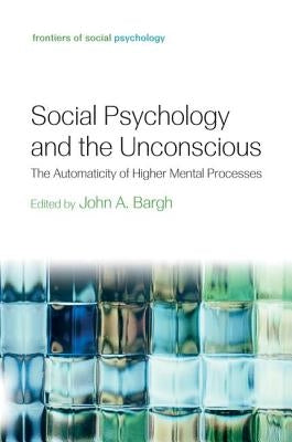 Social Psychology and the Unconscious: The Automaticity of Higher Mental Processes by Bargh, John A.