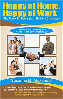 Happy at Home, Happy at Work: The Powerful Rewards of Building Character by Alexander, Susanne M.