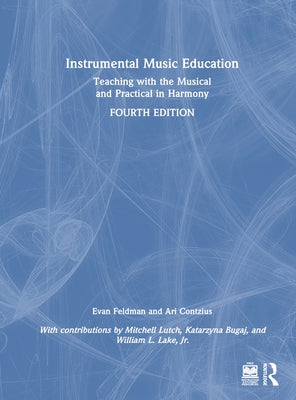 Instrumental Music Education: Teaching with the Musical and Practical in Harmony by Feldman, Evan