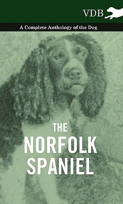 The Norfolk Spaniel - A Complete Anthology of the Dog by Various