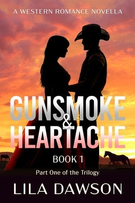 Gunsmoke & Heartache (Book 1): Part One of the Trilogy: Historical Western Saga with a Slow-Burn Frontier Romance Thread by Dawson, Lila