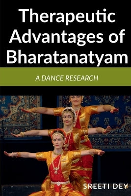 Therapeutic Advantages of Bharatanatyam: A Dance research by Dey, Sreeti