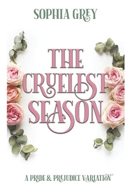 The Cruelest Season: A Pride and Prejudice Variation by Grey, Sophia