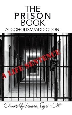 The Prison Book: Alcoholism/Addiction: A Life Sentence by Ott, Tamara Segars