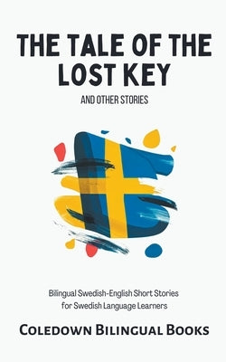 The Tale of the Lost Key and Other Stories: Bilingual Swedish-English Short Stories for Swedish Language Learners by Books, Coledown Bilingual