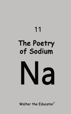 The Poetry of Sodium by Walter the Educator