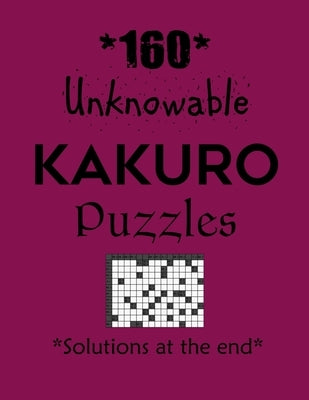 160 Unknowable Kakuro Puzzles - Solutions at the end: Kakuro puzzle books - Have a Blast! by Depace'