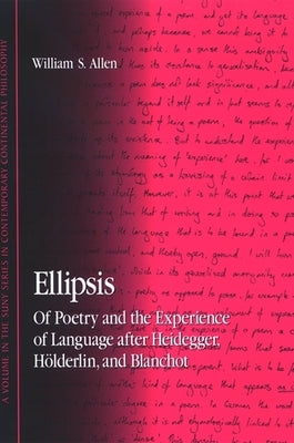 Ellipsis: Of Poetry and the Experience of Language After Heidegger, H?lderlin, and Blanchot by Allen, William S.