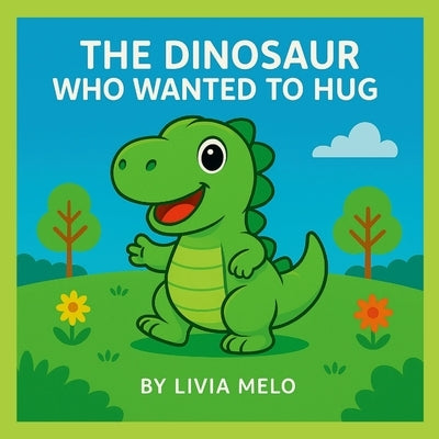 The Dinosaur Who Wanted to Hug by Melo, Livia