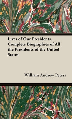 Lives of Our Presidents. Complete Biographies of All the Presidents of the United States by Peters, William Andrew