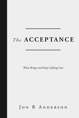 The Acceptance: What Brings and Keeps Lifelong Love by Anderson, Jon R.
