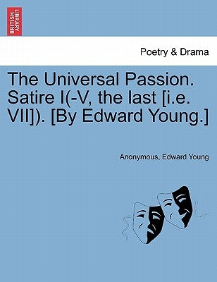 The Universal Passion. Satire I(-V, the Last [I.E. VII]). [By Edward Young.] by Anonymous