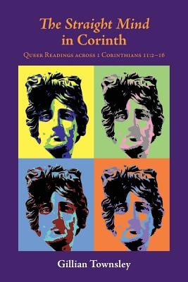 The Straight Mind in Corinth: Queer Readings across 1 Corinthians 11:2-16 by Townsley, Gillian