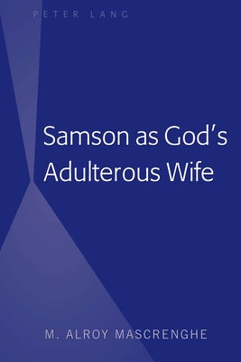Samson as God's Adulterous Wife by Mascrenghe, M. Alroy
