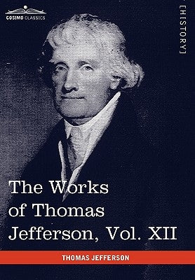 The Works of Thomas Jefferson, Vol. XII (in 12 Volumes): Correspondence and Papers 1816-1826 by Jefferson, Thomas