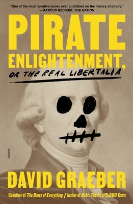Pirate Enlightenment, or the Real Libertalia by Graeber, David