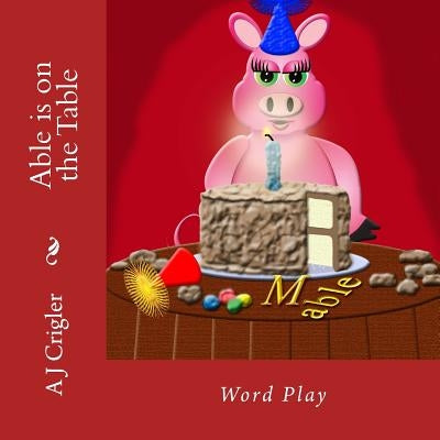 Able is on the Table: Word Play by Crigler, A. J.