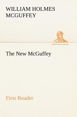 The New McGuffey First Reader by McGuffey, William Holmes