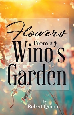 Flowers From a Wino's Garden by Quinn, Robert