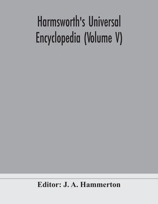 Harmsworth'S Universal Encyclopedia (Volume V) by J a Hammerton