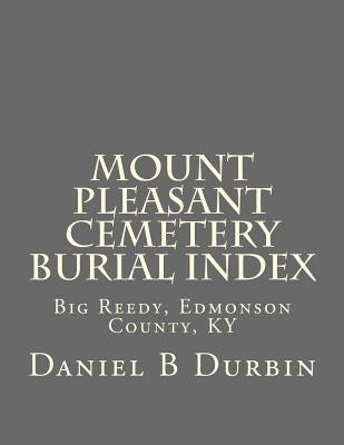 Mount Pleasant Cemetery Burial Index: Big Reedy, Edmonson County, KY by Durbin, Daniel B.