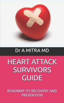 Heart Attack Survivors Guide: Roadmap to Recovery and Prevention by Mitra, A.