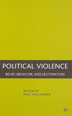 Political Violence: Belief, Behavior, and Legitimation by Hollander, P.
