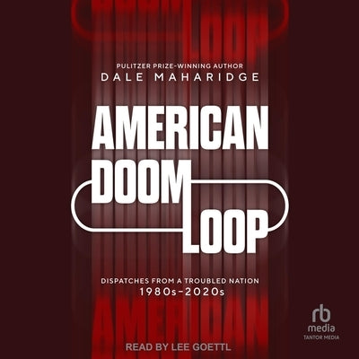 American Doom Loop: Dispatches from a Troubled Nation, 1980s-2020s by Maharidge, Dale