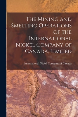 The Mining and Smelting Operations of the International Nickel Company of Canada, Limited [microform] by International Nickel Company of Canada