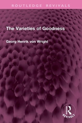 The Varieties of Goodness by Von Wright, Georg Henrik