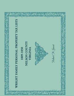 Wright Family Personal Property Tax Lists, 1809 to 1850, Nelson County, Virginia by Grant, Robert N.