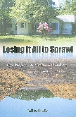 Losing It All to Sprawl: How Progress Ate My Cracker Landscape by Belleville, Bill