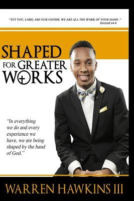 Shaped For Greater Works by Hawkins, Warren M., III