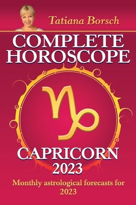 Complete Horoscope Capricorn 2023: Monthly astrological forecasts for 2023 by Borsch, Tatiana