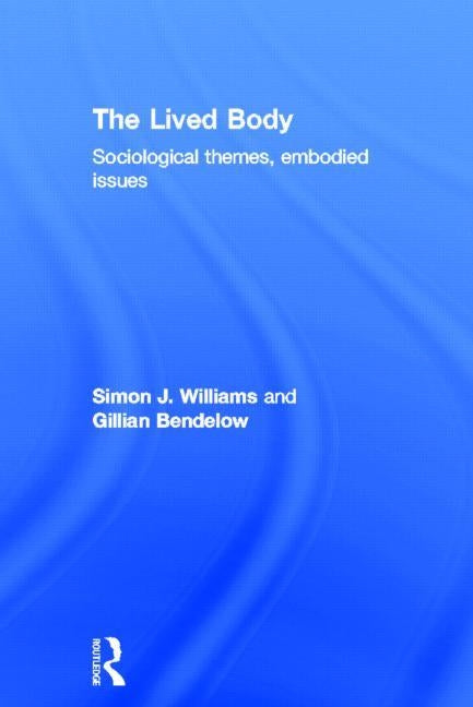 The Lived Body: Sociological Themes, Embodied Issues by Bendelow, Gillian A.