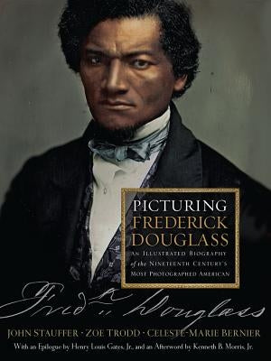 Picturing Frederick Douglass: An Illustrated Biography of the Nineteenth Century's Most Photographed American by Stauffer, John