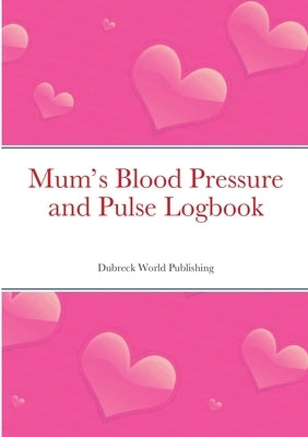 Mum's Blood Pressure and Pulse Logbook by World Publishing, Dubreck