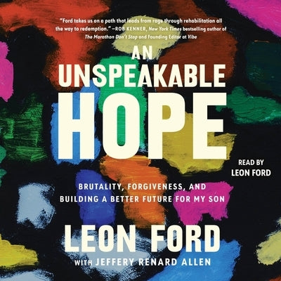 An Unspeakable Hope: Brutality, Forgiveness, and Building a Better Future for My Son by Ford, Leon