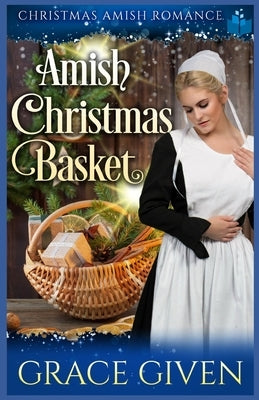Amish Christmas Basket: Christmas Amish Romance by Given, Grace