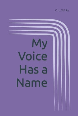 My Voice Has a Name by White, C. L.