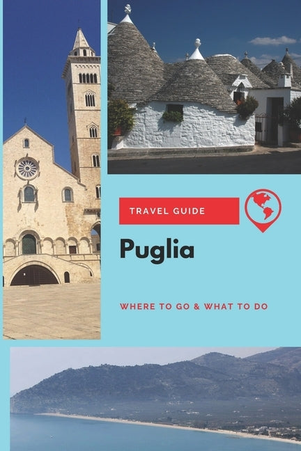 Puglia Travel Guide: Where to Go & What to Do by Marsh, Lily