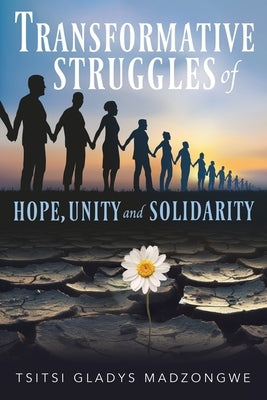 Transformative Struggles of Hope, Unity, & Solidarity by Madzongwe, Tsitsi Gladys
