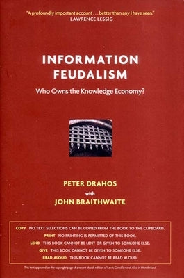 Information Feudalism: Who Owns the Knowledge Economy? by Drahos, Peter