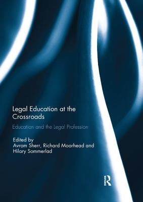 Legal Education at the Crossroads: Education and the Legal Profession by Sherr, Avrom