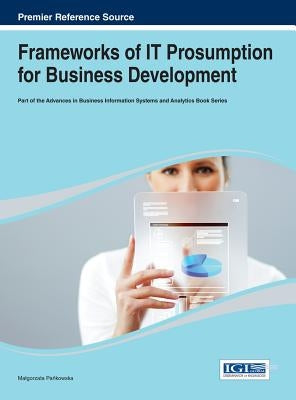 Frameworks of IT Prosumption for Business Development by Pańkowska, Malgorzata