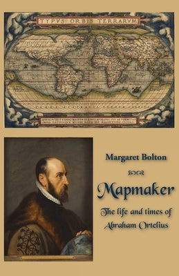 Mapmaker: The life and times of Abraham Ortelius by Bolton, Margaret