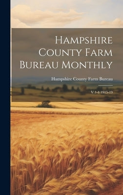Hampshire County Farm Bureau Monthly: V.1-4 1915-19 by Hampshire County Farm Bureau