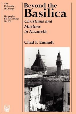 Beyond the Basilica: Christians and Muslims in Nazareth by Emmett, Chad F.