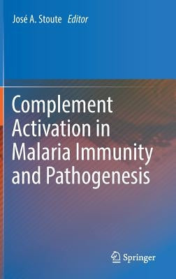 Complement Activation in Malaria Immunity and Pathogenesis by Stoute, José a.