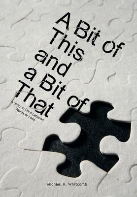 A Bit of This and a Bit of That: A Story in Four-Lettered Words or Less by Whitcomb, Michael R.